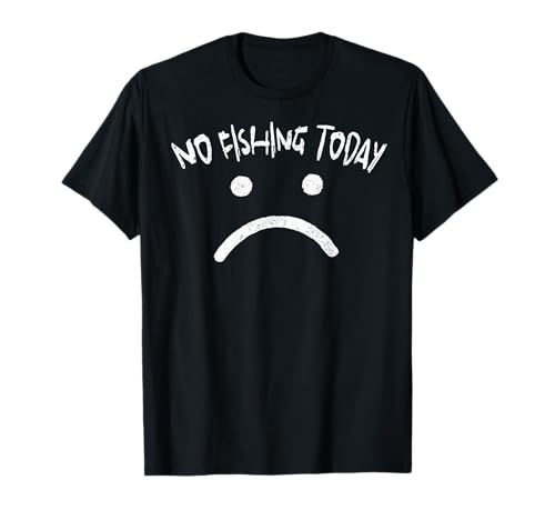 No Fishing Today Funny Sad Face Anglers Fishermen Minimalist T-Shirt