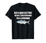 Buy a Man Eat Fish, He Day, Teach Fish Man, to A Lifetime T-Shirt