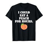 I Could Eat-A-Peach For Hours Funny Peach T-Shirt