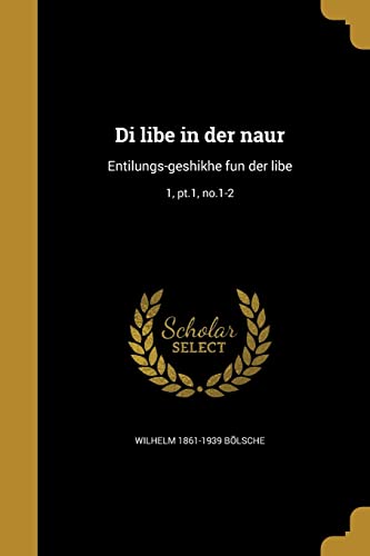 Di libe in der naur: Entilungs-geshikhe fun der libe; 1, pt.1, no.1-2 (Yiddish Edition)