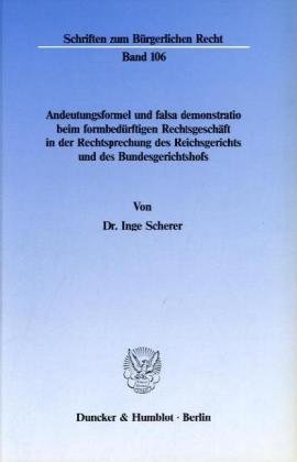 Andeutungsformel und falsa demonstratio beim formbeduerftigen Rechtsgeschaeft in der Rechtsprechung des Reichsgerichts und des Bundesgerichtshofs
