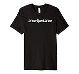 id est Quod id est Latin - It is what it is Premium T-Shirt