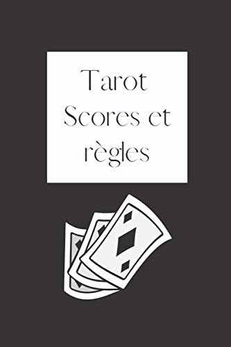 Tarot, scores et règles: Carnet de 100 pages à compléter avec vos scores de parties de Tarot ainsi que les règles du jeu pour les avoir toujours avec soi