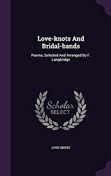 Love-knots And Bridal-bands: Poems, Selected And Arranged By F. Langbridge