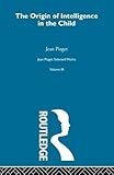 Origin of Intelligence in the Child (Jean Piaget: Selected Works, 3)