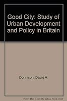 The good city: A study of urban development and policy in Britain 0435852175 Book Cover