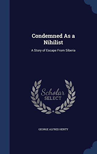 Condemned As a Nihilist: A Story of Escape From... 1297917839 Book Cover
