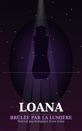 Loana — Brûlée par la lumière: Portrait psychologique d'une icône sacrifiée
