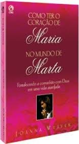 Como Ter o Coração de Maria no Mundo de Marta: Joanna Weaver ...