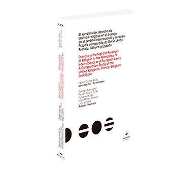 El ejercicio del derecho de libertad religiosa en el trabajo en el ámbito internacional y europeo: Estudio comparado del Reino Unido, Francia, Bélgica y España