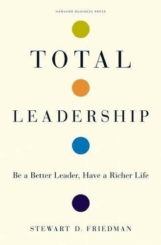 Total Leadership: Be a Better Leader, Have a Richer Life