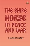  The Shire Horse in Peace and War