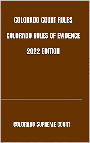 COLORADO COURT RULES COLORADO RULES OF EVIDENCE 2022 EDITION (English Edition)