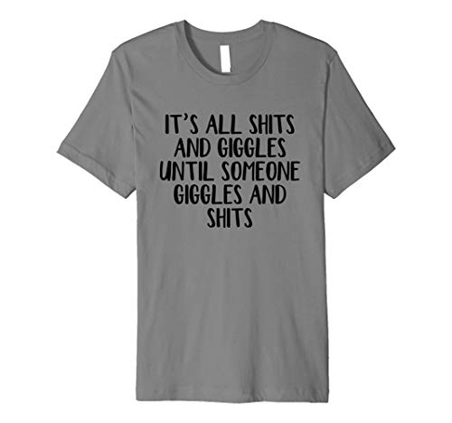 It's all shits and giggles until someone giggles and shits Premium T-Shirt