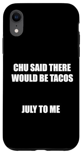 Chu Said There Would Be Tacos... JULY TO ME Meme Taco Joke �X�}�z�P�[�X iPhone XR �p