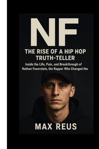 NF: The Rise of a Hip Hop Truth-Teller: Inside the Life, Pain, and Breakthrough of Nathan Feuerstein, the Rapper Who Changed the Game