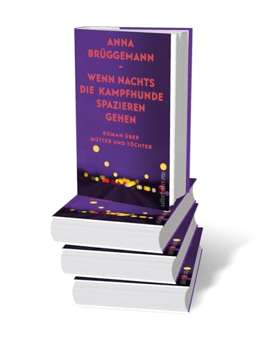 Wenn nachts die Kampfhunde spazieren gehen: Roman über Mütter und Töchter | Über die Erwartungen der Mütter, ihr toxisches Erbe und die Schönheit des Erwachsenwerdens