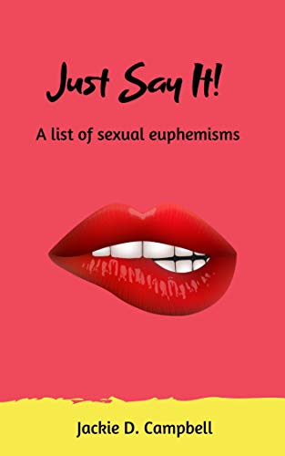 Amazon.com: Just Say It!: A list of sexual euphemisms eBook : Campbell, Jackie D.: Kindle Store