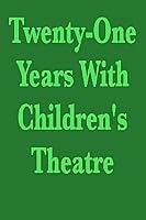 Twenty-one years with children's theatre B0006ATVS6 Book Cover