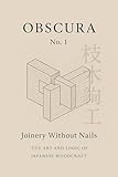 Joinery Without Nails : The Art and Logic of Japanese Woodcraft (Obscura Book 1)
