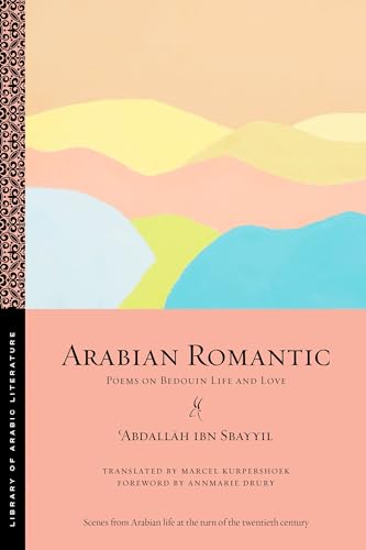 Arabian Romantic: Poems on Bedouin Life and Love (Library of Arabic Literature, 69)