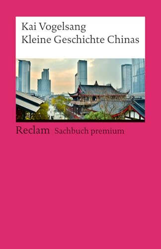 Kleine Geschichte Chinas: Die jahrtausendealte Geschichte einer Weltmacht (Reclams Universal-Bibliothek)