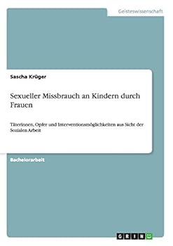 Paperback Sexueller Missbrauch an Kindern durch Frauen: Täterinnen, Opfer und Interventionsmöglichkeiten aus Sicht der Sozialen Arbeit [German] Book