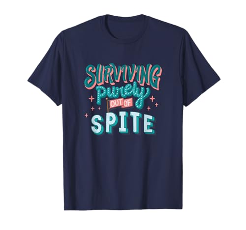 Surviving Purely Out Of Spite Ironic Sarcastic Snarky Humor T-Shirt