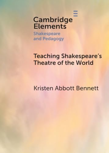 Teaching Shakespeare's Theatre of the World (Elements in Shakespeare and Pedagogy)