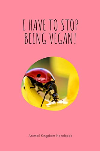 I have to stop being vegan! / Animal Kingdom Notebook: Ladybug Notebook, Animal Lovers Journal