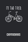  Notebook: Funny Cycling Gift Im Two Tired Humorous Bicycle Pun Gift Notebook and Journal With College Rule Line Composition  125 Pages  Large 6X 9  Blank Ruled Lined Journal