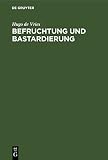 Befruchtung Und Bastardierung: Vortrag Geh. Zu Haarlem 1903 Von Hugo De Vries, Prof. in Amsterdam