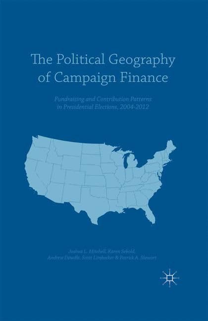 Buy The Political Geography of Campaign Finance: Fundraising and Contribution Patterns in Presidential Elections, 2004 -2012 — BookShops.in