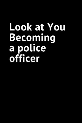 Look at You Becoming a police officer: Lined notebook 100 Pages size 6 x 9 ,funny Gift,Graduation gift To Define Goals