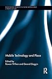  Mobile Technology and Place (Routledge Studies in New Media and Cyberculture)