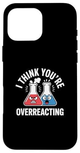 g Be[W I Think You're Overreact Nerd Chemistry Fun X}zP[X iPhone 16 Pro Max p