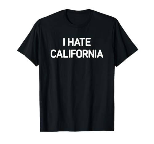 I Hate California, Funny, Jokes, Sarcastic T-Shirt, Small, Black