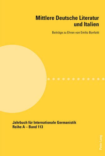 Mittlere Deutsche Literatur und Italien; Beiträge zu Ehren von Emilio Bonfatti (113): Beitreage Zu Ehren Von Emilio Bonfatti (Jahrbuch Fuer Internationale Germanistik - Reihe a)