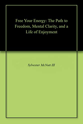 Free Your Energy: The Path to Freedom, Mental Clarity, and a Life of Enjoyment (English Edition)