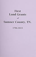 Sumner County, Tennessee First Land Grants, 1786-1833 0893087440 Book Cover