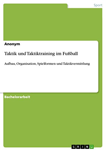 Taktik und Taktiktraining im Fußball: Aufbau, Organisation, Spielformen und Taktikvermittlung (German Edition)