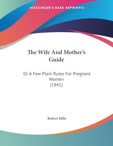 The Wife And Mother's Guide: Or A Few Plain Rules For Pregnant Women (1841)