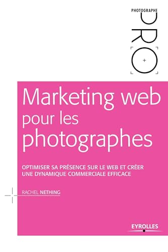 Marketing web pour les photographes: Optimiser sa présence sur le web et créer une dynamique commerciale efficace