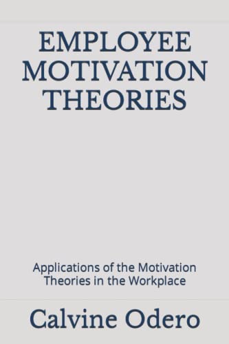 Employee Motivation Theories: Applications Of The Motivation Theories In The Workplace: 6 (Competent Manager And Leader)