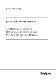 Polen - Die verlorene Heimat. Zur Heimatproblematik bei Horst Bieneck, Leonie Ossowski, Christa Wolf, Christine Brückner - Elwira Pachura 