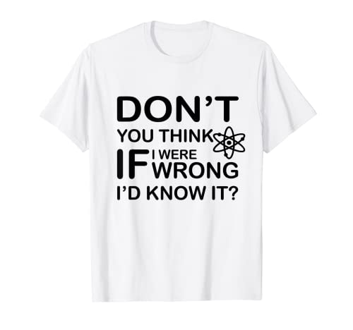 T-shirt Don't You Think If I Were Wrong I would know it Maglietta