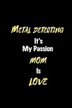 Metal Detecting It's My Passion Mom Is Love Journal : Lined Notebook / Metal Detecting Funny Quote / Metal Detecting Journal Gift / Metal Detecting NoteBook, Metal Detecting Hobby, Metal Detecting Mum