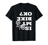 is My Bike OK? Biker Cycling Funny Cyclist Motorcycle Bicycl T-Shirt