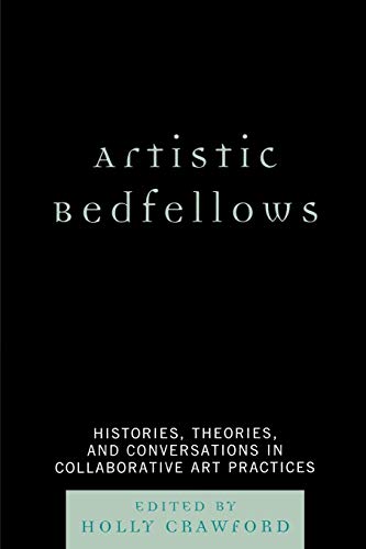 Artistic Bedfellows: Histories, Theories and Conversations in Collaborative Art Practices