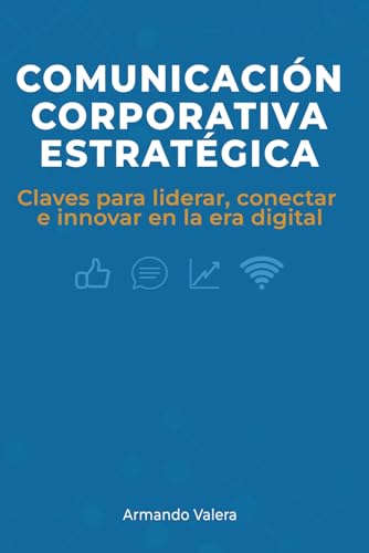 Comunicación Corporativa Estratégica: Claves para liderar, conectar e innovar en la era digital